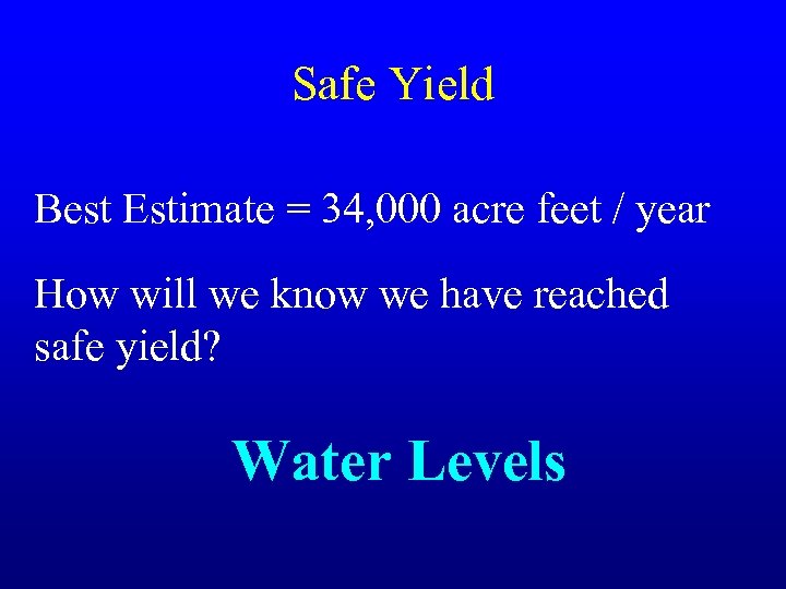 Safe Yield Best Estimate = 34, 000 acre feet / year How will we