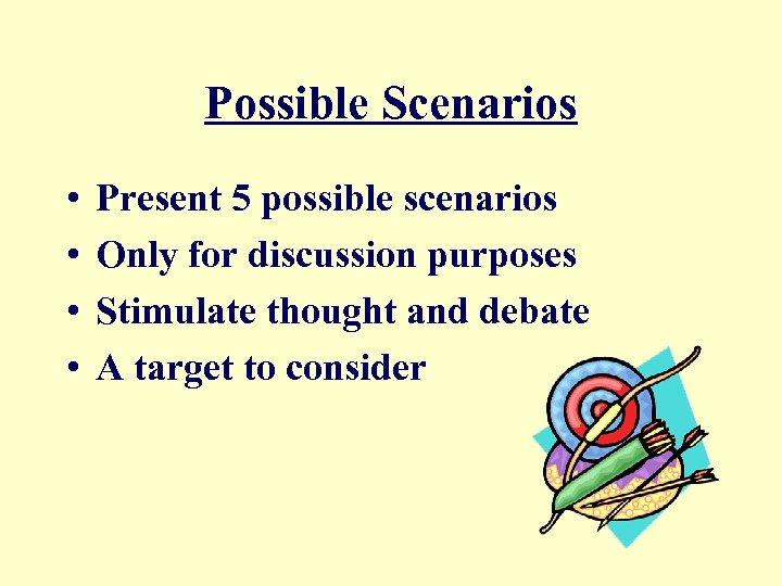 Possible Scenarios • • Present 5 possible scenarios Only for discussion purposes Stimulate thought