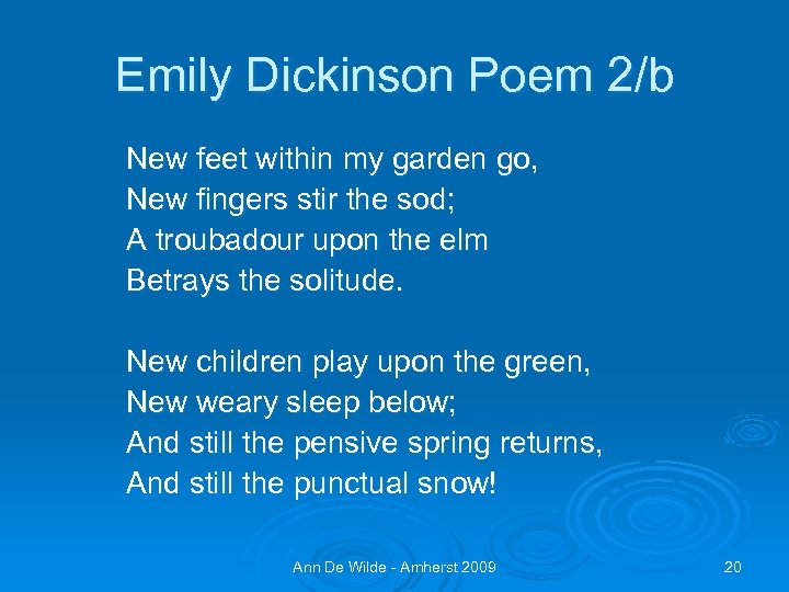 Emily Dickinson Poem 2/b New feet within my garden go, New fingers stir the