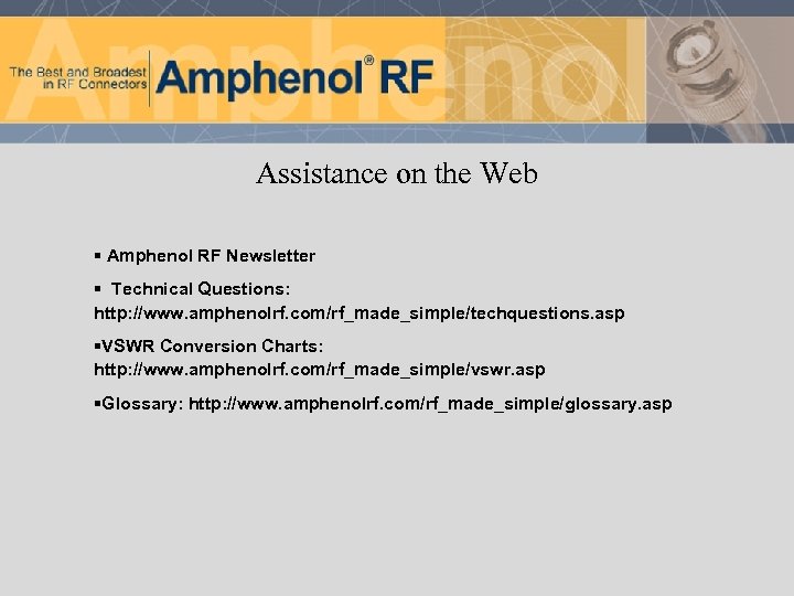 Assistance on the Web § Amphenol RF Newsletter § Technical Questions: http: //www. amphenolrf.