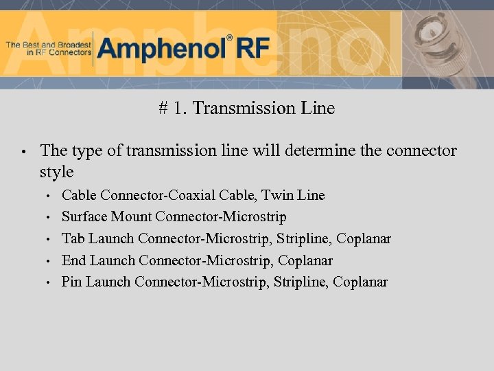 # 1. Transmission Line • The type of transmission line will determine the connector