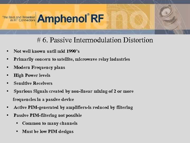 # 6. Passive Intermodulation Distortion • Not well known until mid 1990’s • Primarily