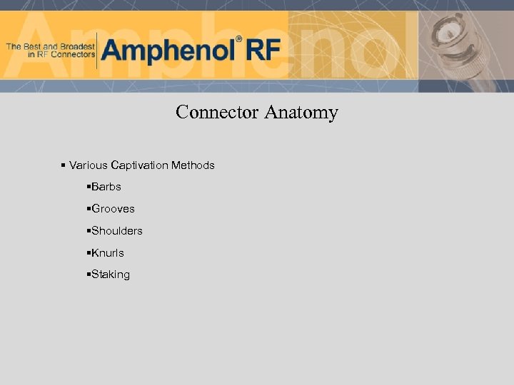 Connector Anatomy § Various Captivation Methods §Barbs §Grooves §Shoulders §Knurls §Staking 