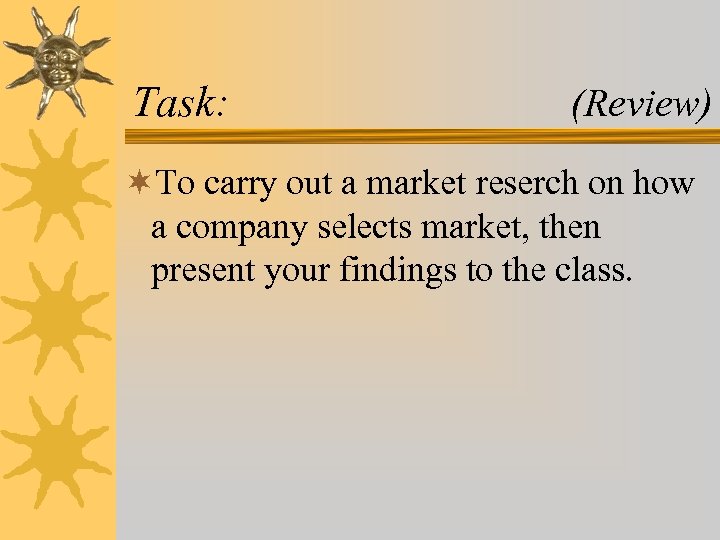 Task: (Review) ¬To carry out a market reserch on how a company selects market,