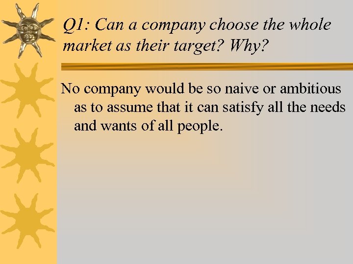 Q 1: Can a company choose the whole market as their target? Why? No