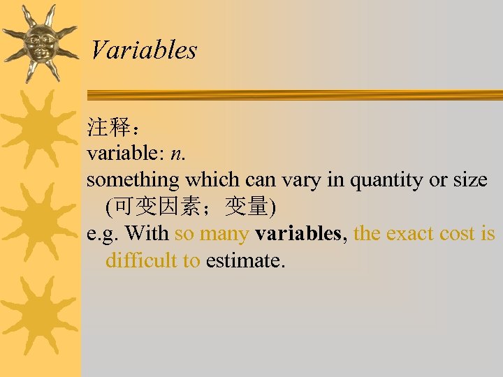 Variables 注释： variable: n. something which can vary in quantity or size (可变因素；变量) e.