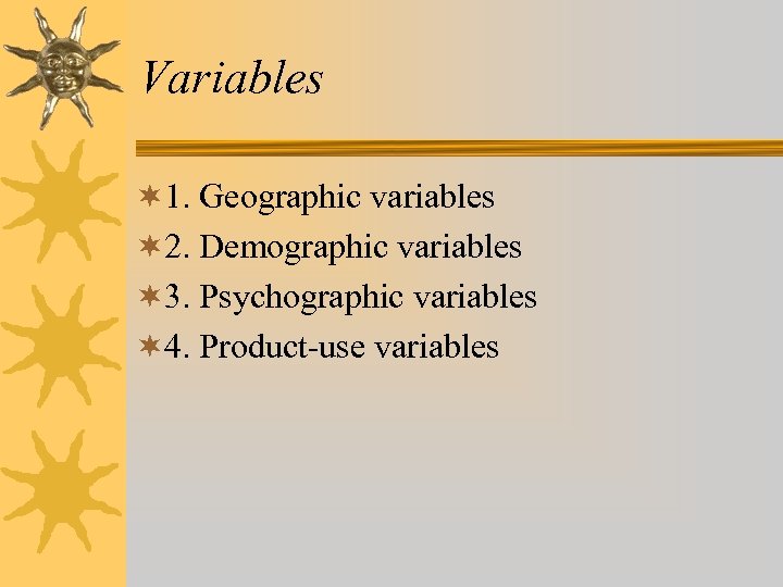 Variables ¬ 1. Geographic variables ¬ 2. Demographic variables ¬ 3. Psychographic variables ¬