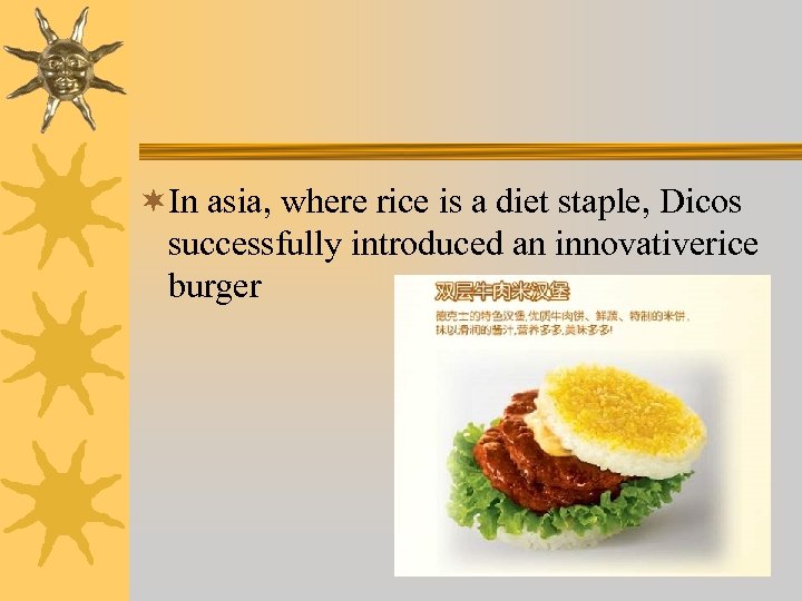 ¬In asia, where rice is a diet staple, Dicos successfully introduced an innovativerice burger