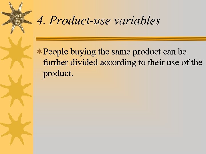 4. Product-use variables ¬People buying the same product can be further divided according to
