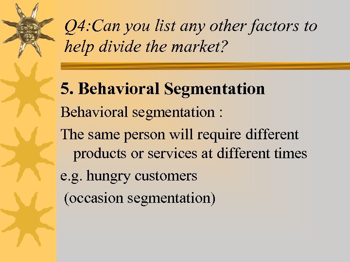 Q 4: Can you list any other factors to help divide the market? 5.