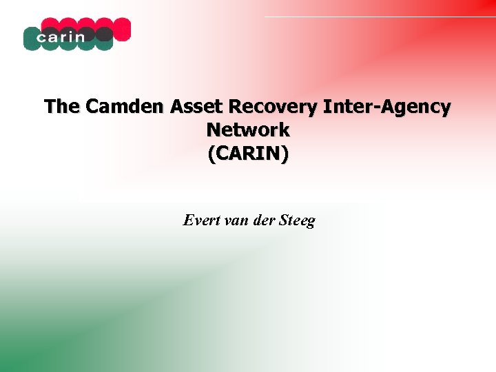 The Camden Asset Recovery Inter-Agency Network (CARIN) Evert van der Steeg 