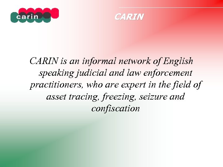 CARIN is an informal network of English speaking judicial and law enforcement practitioners, who