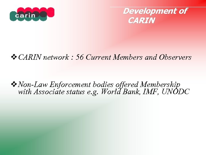 Development of CARIN network : 56 Current Members and Observers Non-Law Enforcement bodies offered