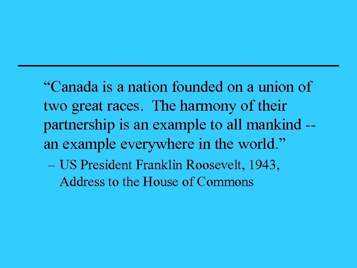 “Canada is a nation founded on a union of two great races. The harmony
