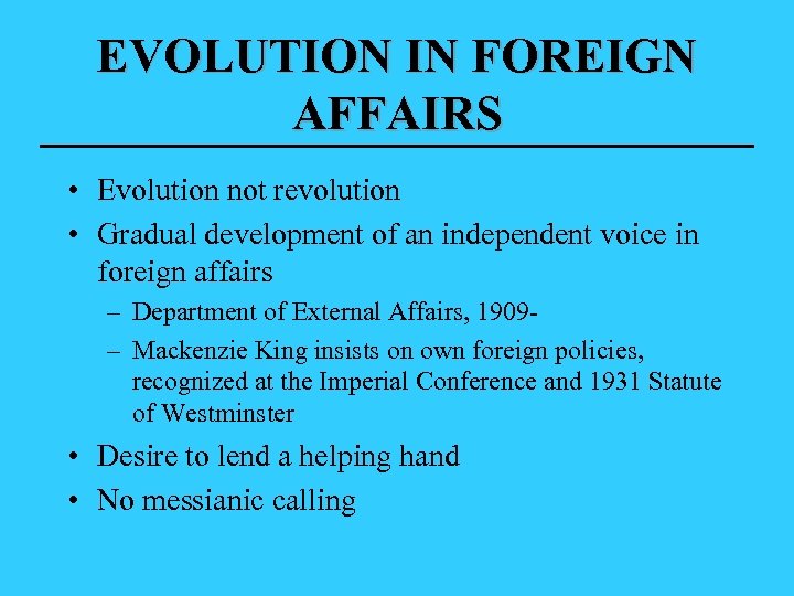EVOLUTION IN FOREIGN AFFAIRS • Evolution not revolution • Gradual development of an independent