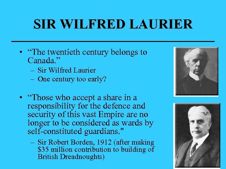 SIR WILFRED LAURIER • “The twentieth century belongs to Canada. ” – Sir Wilfred