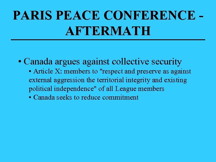 PARIS PEACE CONFERENCE AFTERMATH • Canada argues against collective security • Article X: members