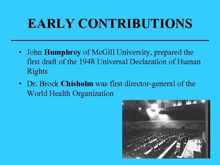 EARLY CONTRIBUTIONS • John Humphrey of Mc. Gill University, prepared the first draft of