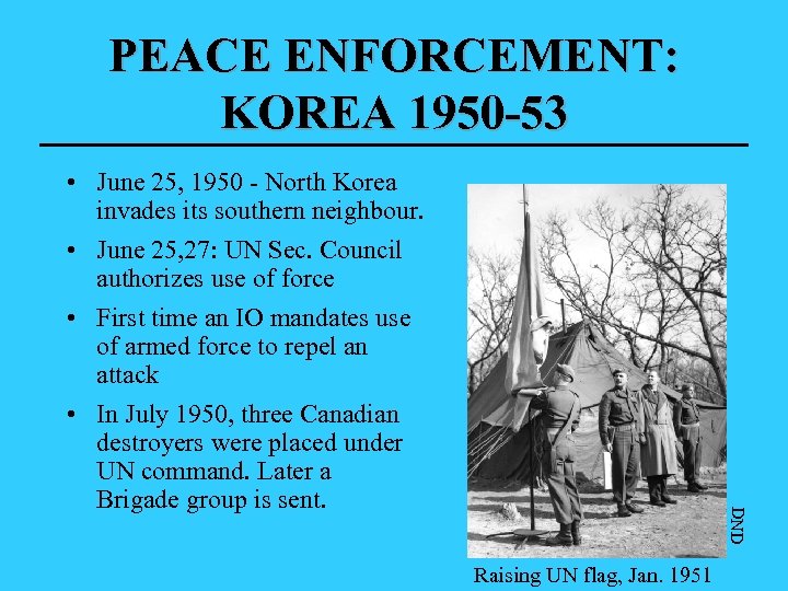 PEACE ENFORCEMENT: KOREA 1950 -53 DND • June 25, 1950 - North Korea invades