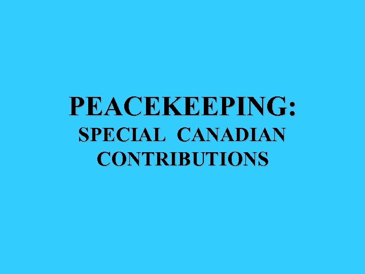 PEACEKEEPING: SPECIAL CANADIAN CONTRIBUTIONS 