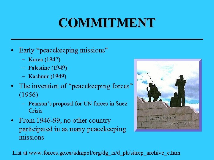 COMMITMENT • Early “peacekeeping missions” – Korea (1947) – Palestine (1949) – Kashmir (1949)