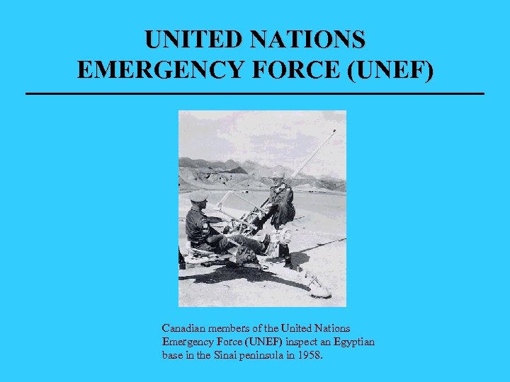 UNITED NATIONS EMERGENCY FORCE (UNEF) Canadian members of the United Nations Emergency Force (UNEF)