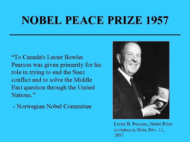 NOBEL PEACE PRIZE 1957 “To Canada's Lester Bowles Pearson was given primarily for his