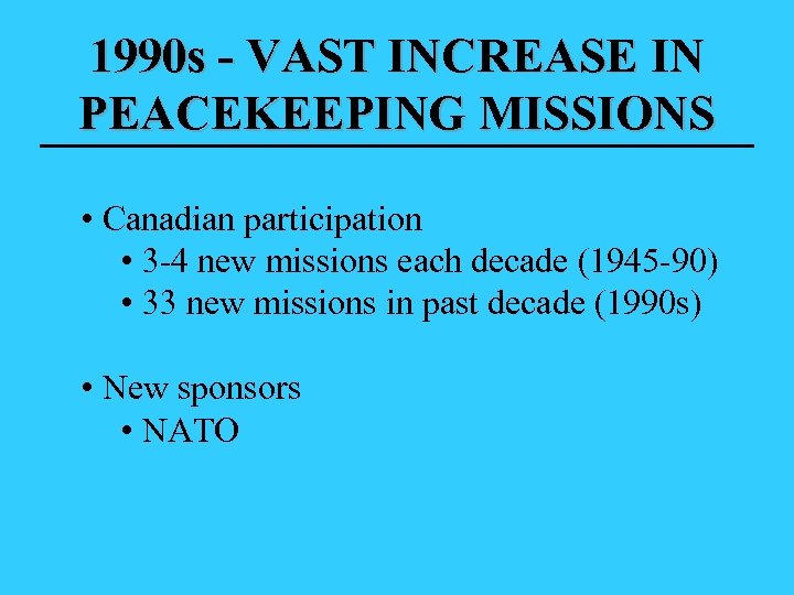 1990 s - VAST INCREASE IN PEACEKEEPING MISSIONS • Canadian participation • 3 -4