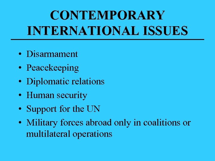 CONTEMPORARY INTERNATIONAL ISSUES • • • Disarmament Peacekeeping Diplomatic relations Human security Support for