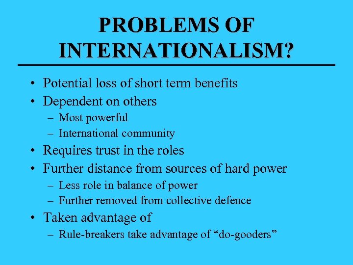 PROBLEMS OF INTERNATIONALISM? • Potential loss of short term benefits • Dependent on others