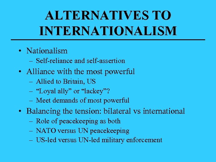 ALTERNATIVES TO INTERNATIONALISM • Nationalism – Self-reliance and self-assertion • Alliance with the most