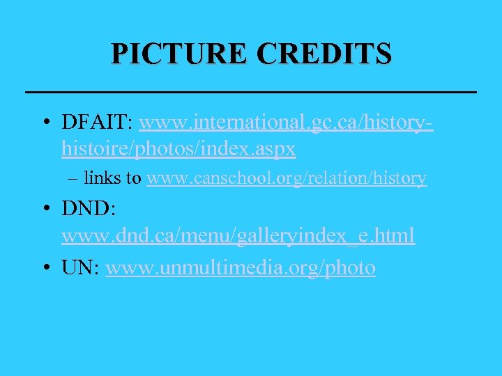 PICTURE CREDITS • DFAIT: www. international. gc. ca/historyhistoire/photos/index. aspx – links to www. canschool.