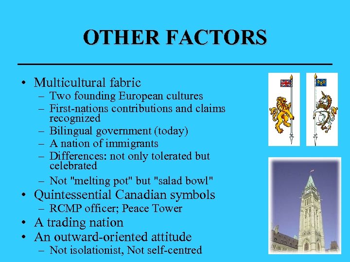 OTHER FACTORS • Multicultural fabric – Two founding European cultures – First-nations contributions and