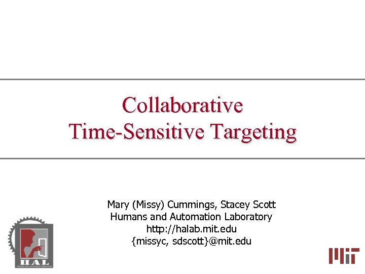Collaborative Time-Sensitive Targeting Mary (Missy) Cummings, Stacey Scott Humans and Automation Laboratory http: //halab.