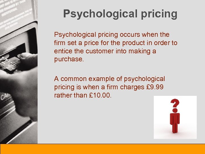 Psychological pricing occurs when the firm set a price for the product in order