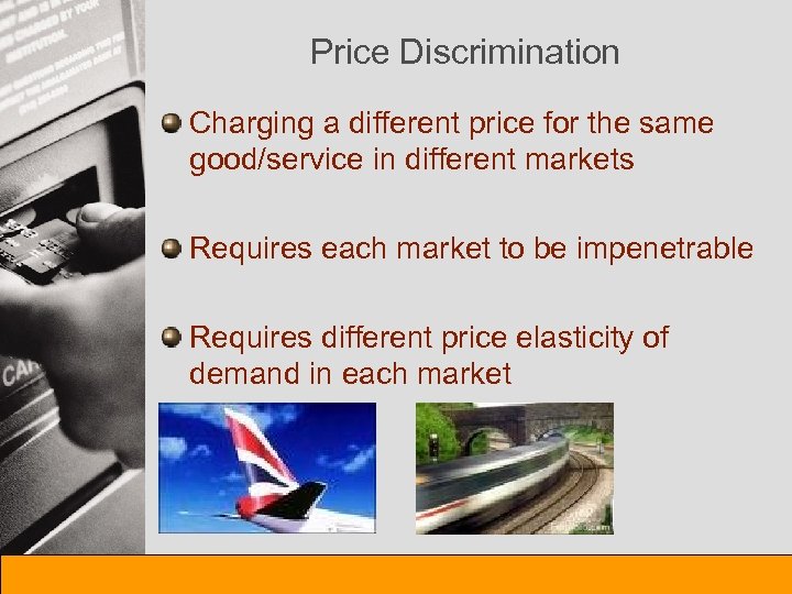 Price Discrimination Charging a different price for the same good/service in different markets Requires