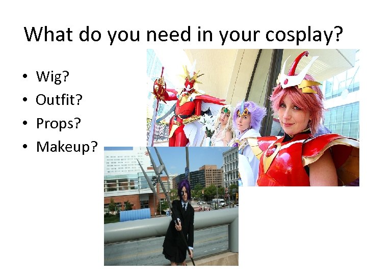 What do you need in your cosplay? • • Wig? Outfit? Props? Makeup? 