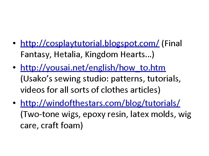  • http: //cosplaytutorial. blogspot. com/ (Final Fantasy, Hetalia, Kingdom Hearts…) • http: //yousai.