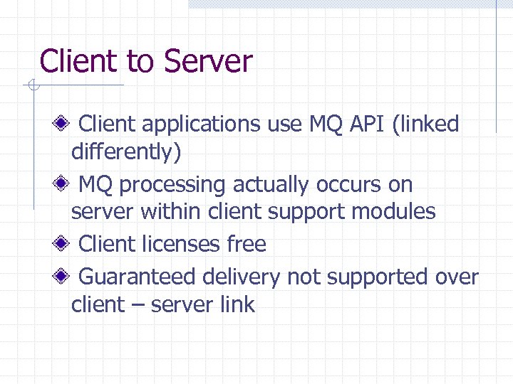 Client to Server Client applications use MQ API (linked differently) MQ processing actually occurs