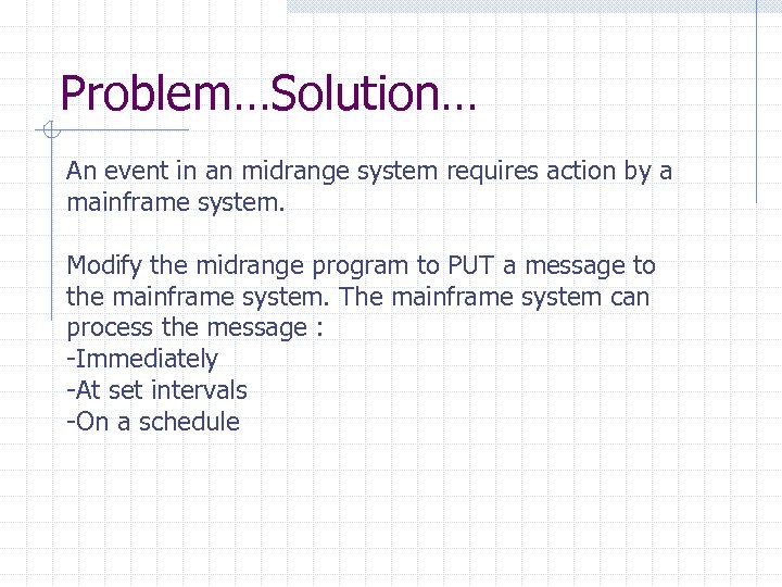 Problem…Solution… An event in an midrange system requires action by a mainframe system. Modify