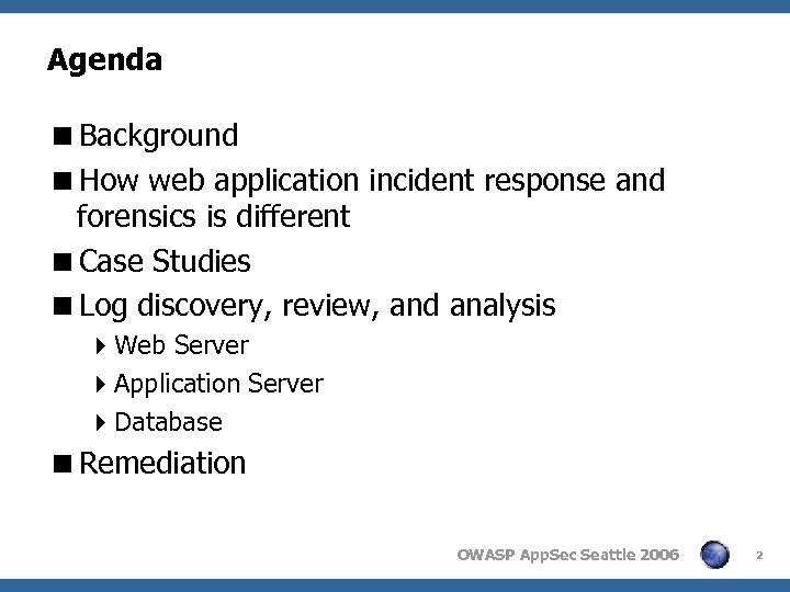 Agenda <Background <How web application incident response and forensics is different <Case Studies <Log