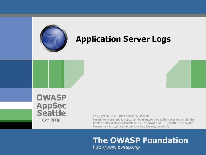 Application Server Logs OWASP App. Sec Seattle Oct 2006 Copyright © 2006 - The