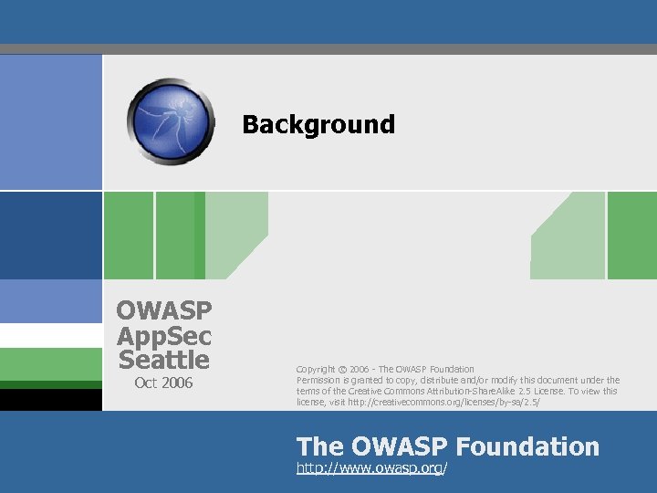 Background OWASP App. Sec Seattle Oct 2006 Copyright © 2006 - The OWASP Foundation