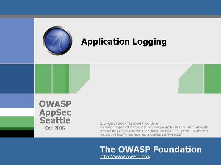 Application Logging OWASP App. Sec Seattle Oct 2006 Copyright © 2006 - The OWASP