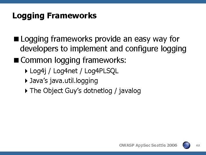 Logging Frameworks <Logging frameworks provide an easy way for developers to implement and configure