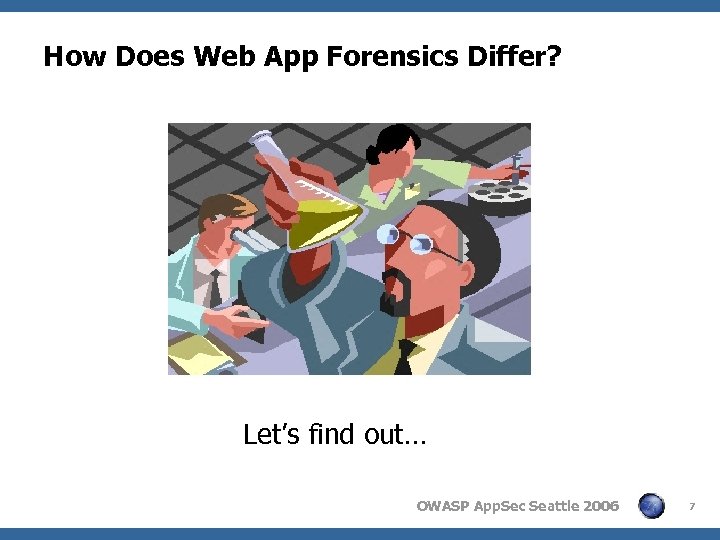 How Does Web App Forensics Differ? Let’s find out… OWASP App. Sec Seattle 2006