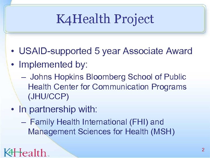 K 4 Health Project • USAID-supported 5 year Associate Award • Implemented by: –