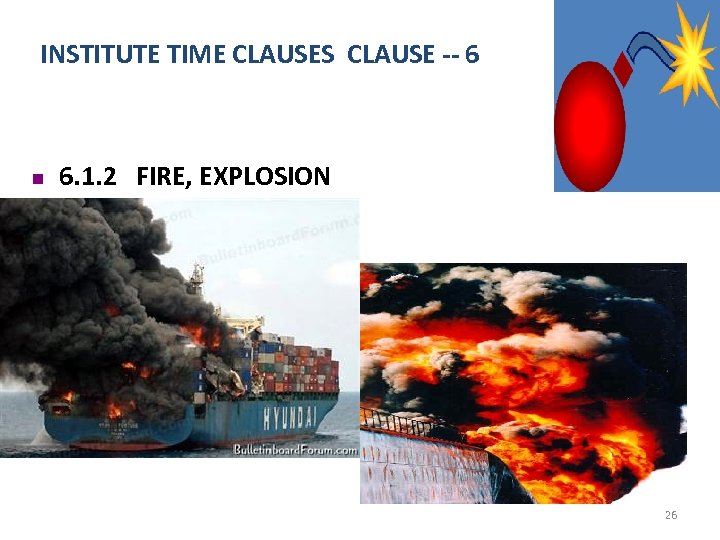 INSTITUTE TIME CLAUSES CLAUSE -- 6 n 6. 1. 2 FIRE, EXPLOSION 26 