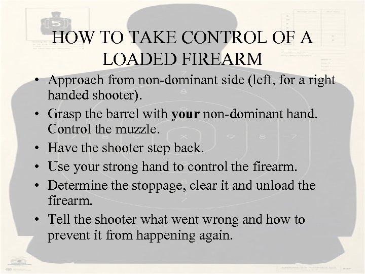 HOW TO TAKE CONTROL OF A LOADED FIREARM • Approach from non-dominant side (left,