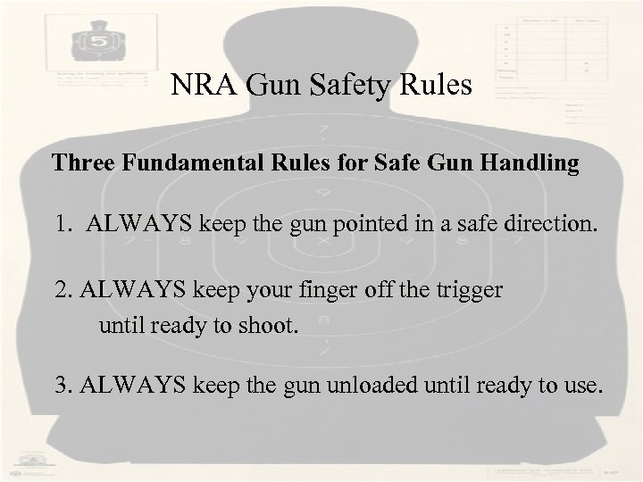 NRA Gun Safety Rules Three Fundamental Rules for Safe Gun Handling 1. ALWAYS keep